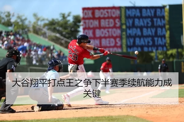 大谷翔平打点王之争下半赛季续航能力成关键