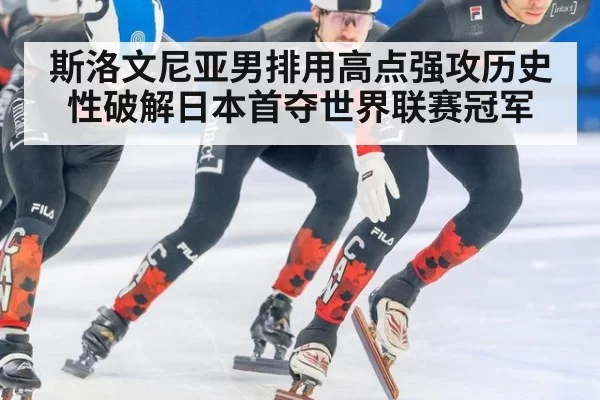 斯洛文尼亚男排用高点强攻历史性破解日本首夺世界联赛冠军